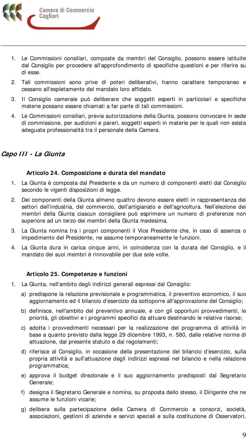 Il Consiglio camerale può deliberare che soggetti esperti in particolari e specifiche materie possano essere chiamati a far parte di tali commissioni. 4.