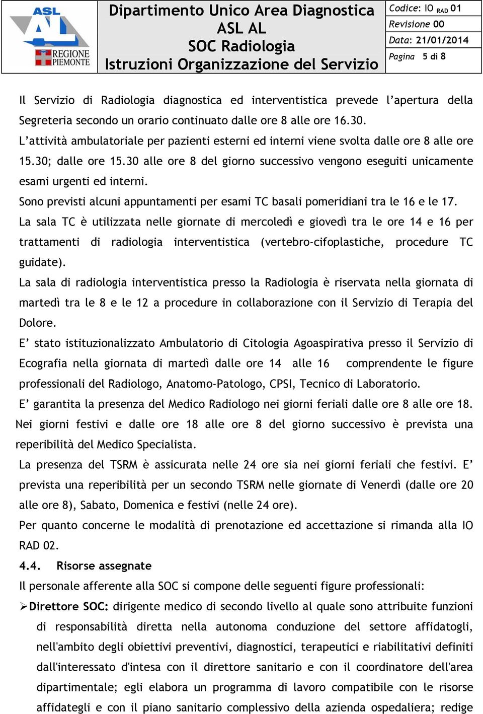 Sono previsti alcuni appuntamenti per esami TC basali pomeridiani tra le 16 e le 17.