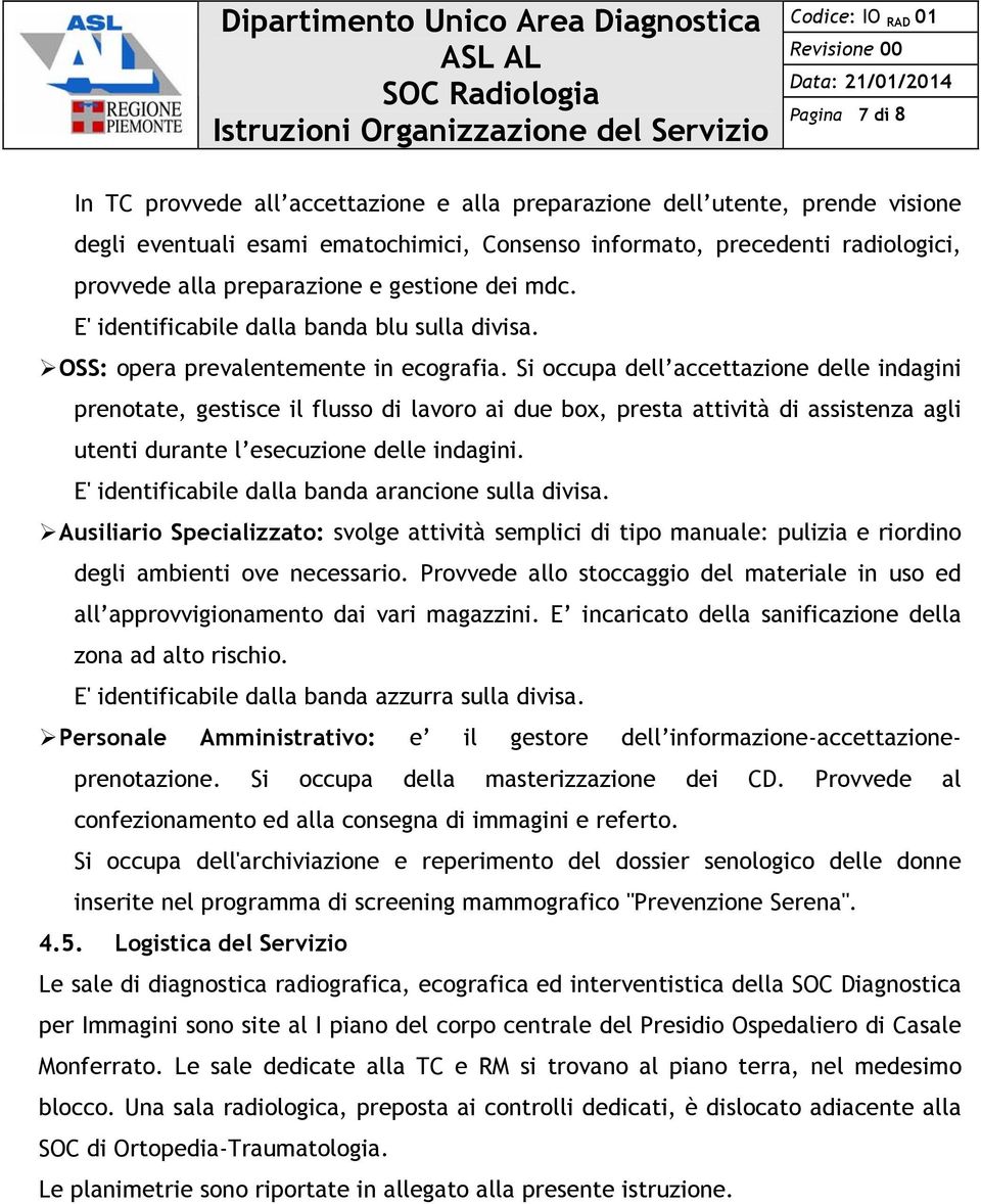 Si occupa dell accettazione delle indagini prenotate, gestisce il flusso di lavoro ai due box, presta attività di assistenza agli utenti durante l esecuzione delle indagini.