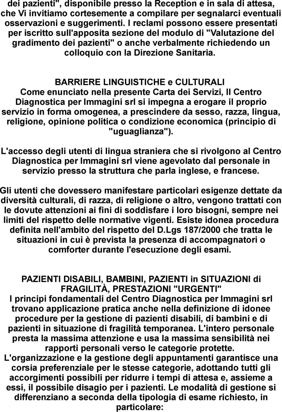 BARRIERE LINGUISTICHE e CULTURALI Come enunciato nella presente Carta dei Servizi, Il Centro Diagnostica per Immagini srl si impegna a erogare il proprio servizio in forma omogenea, a prescindere da