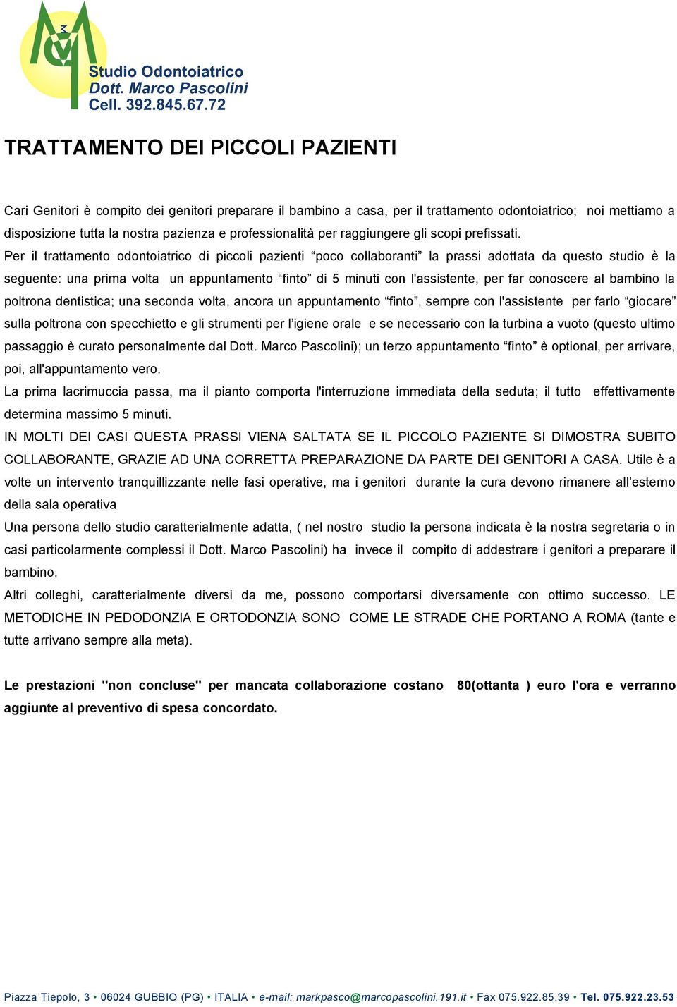 Per il trattamento odontoiatrico di piccoli pazienti poco collaboranti la prassi adottata da questo studio è la seguente: una prima volta un appuntamento finto di 5 minuti con l'assistente, per far