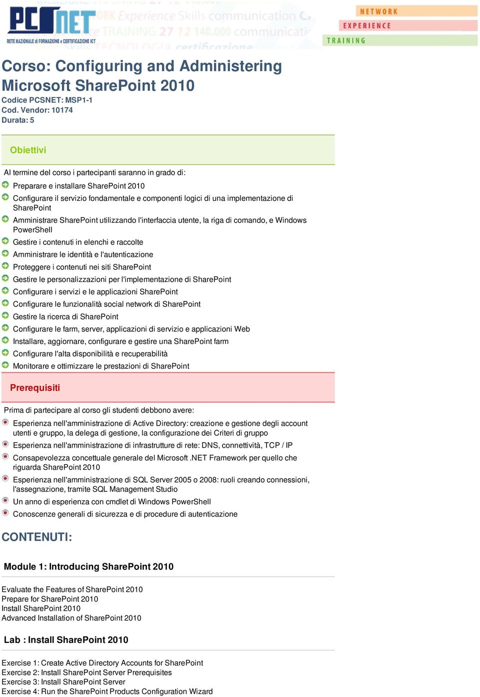 implementazione di SharePoint Amministrare SharePoint utilizzando l'interfaccia utente, la riga di comando, e Windows PowerShell Gestire i contenuti in elenchi e raccolte Amministrare le identità e