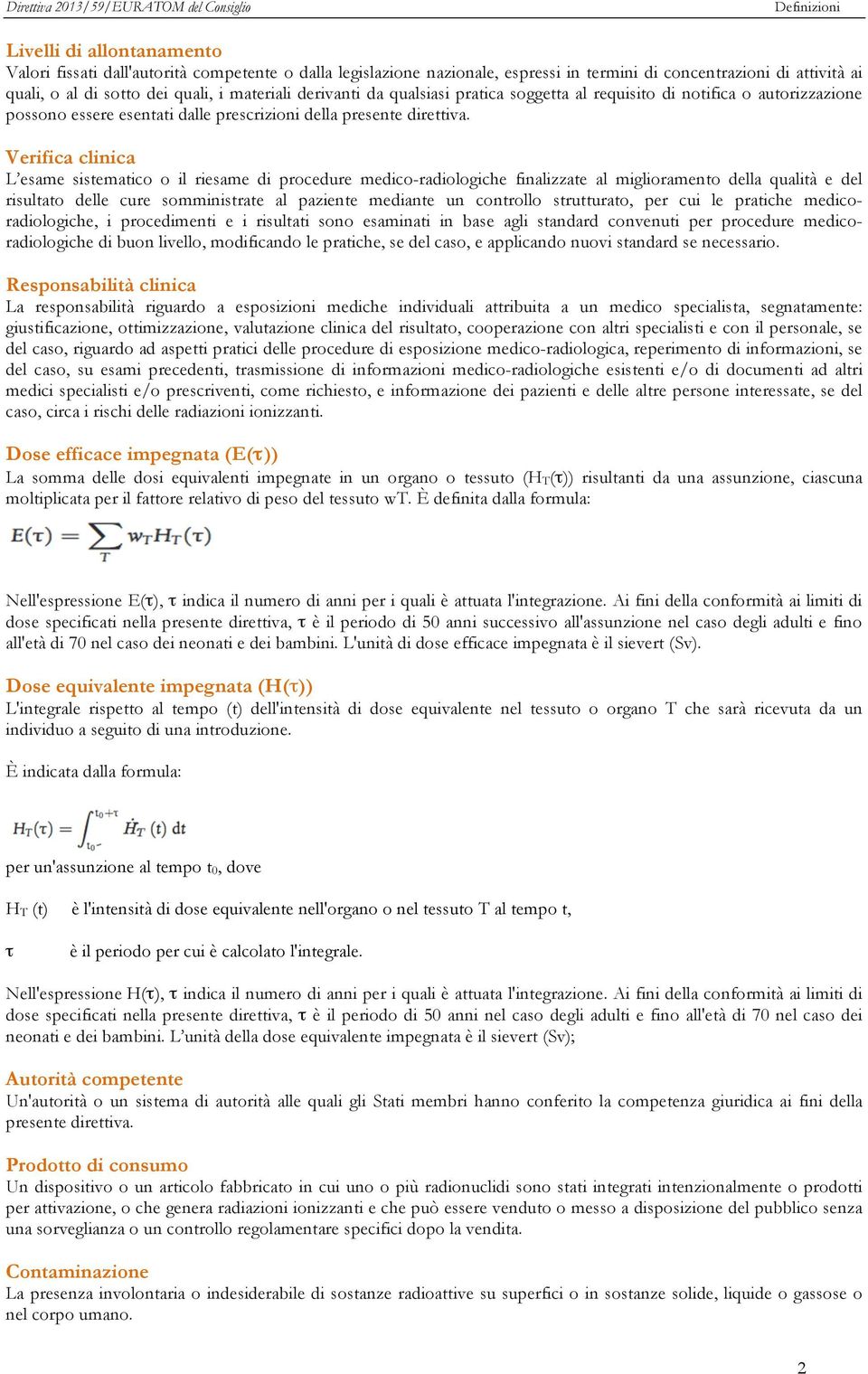 Verifica clinica L esame sistematico o il riesame di procedure medico-radiologiche finalizzate al miglioramento della qualità e del risultato delle cure somministrate al paziente mediante un