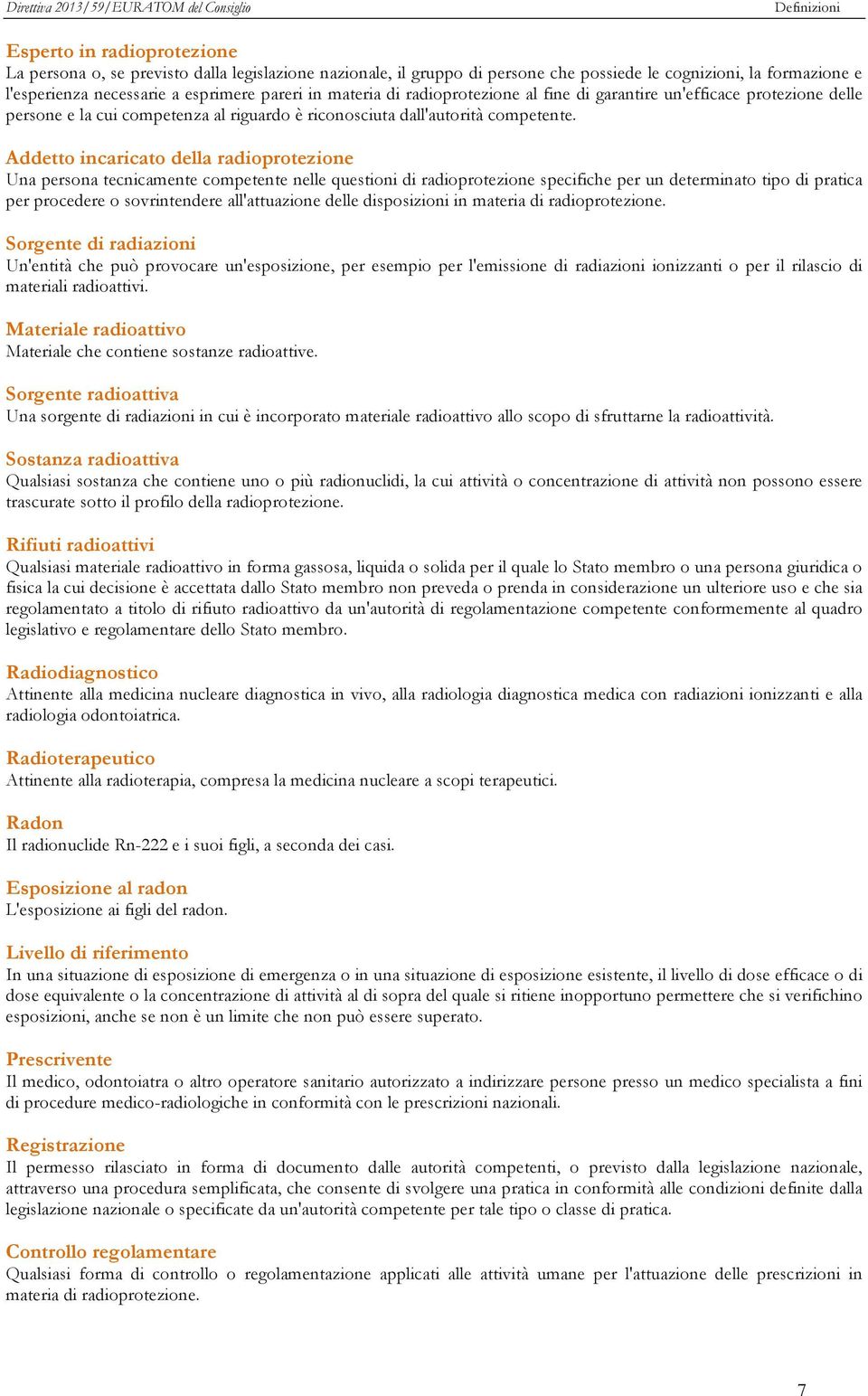 Addetto incaricato della radioprotezione Una persona tecnicamente competente nelle questioni di radioprotezione specifiche per un determinato tipo di pratica per procedere o sovrintendere