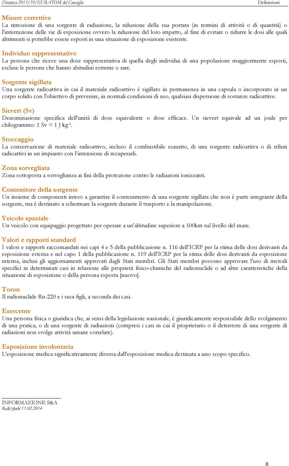 Individuo rappresentativo La persona che riceve una dose rappresentativa di quella degli individui di una popolazione maggiormente esposti, escluse le persone che hanno abitudini estreme o rare.