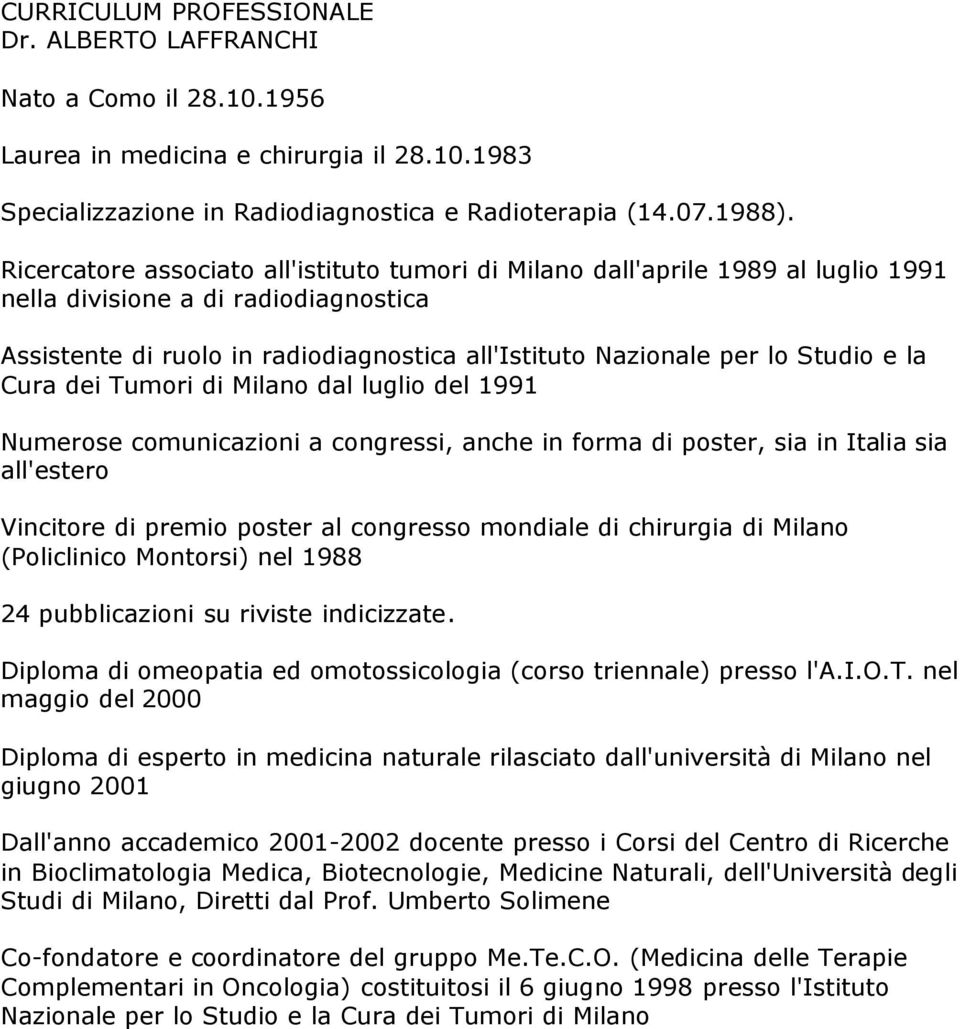 e la Cura dei Tumori di Milano dal luglio del 1991 Numerose comunicazioni a congressi, anche in forma di poster, sia in Italia sia all'estero Vincitore di premio poster al congresso mondiale di