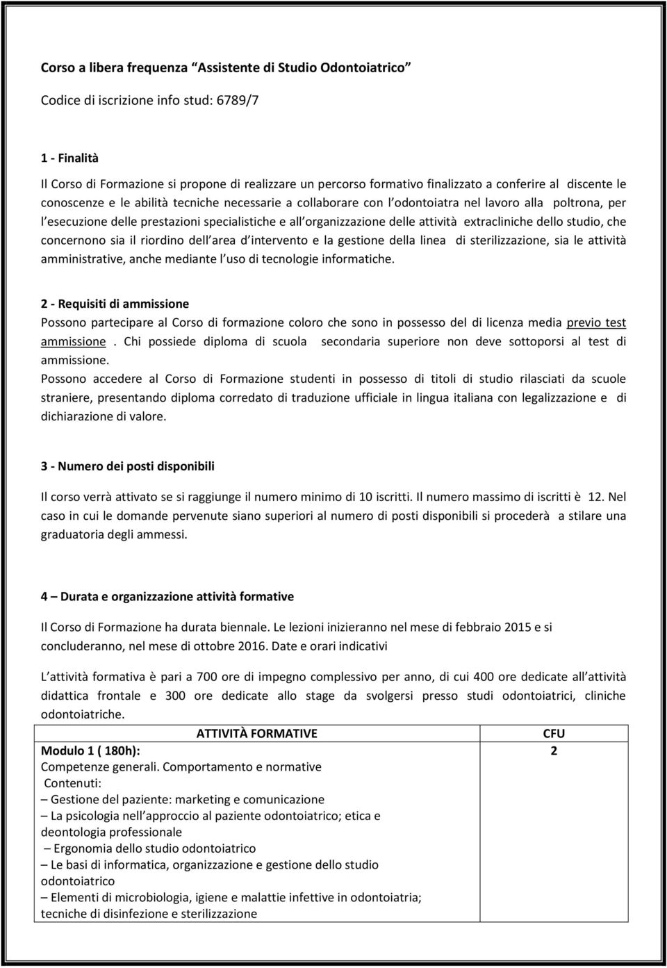 delle attività extracliniche dello studio, che concernono sia il riordino dell area d intervento e la gestione della linea di sterilizzazione, sia le attività amministrative, anche mediante l uso di