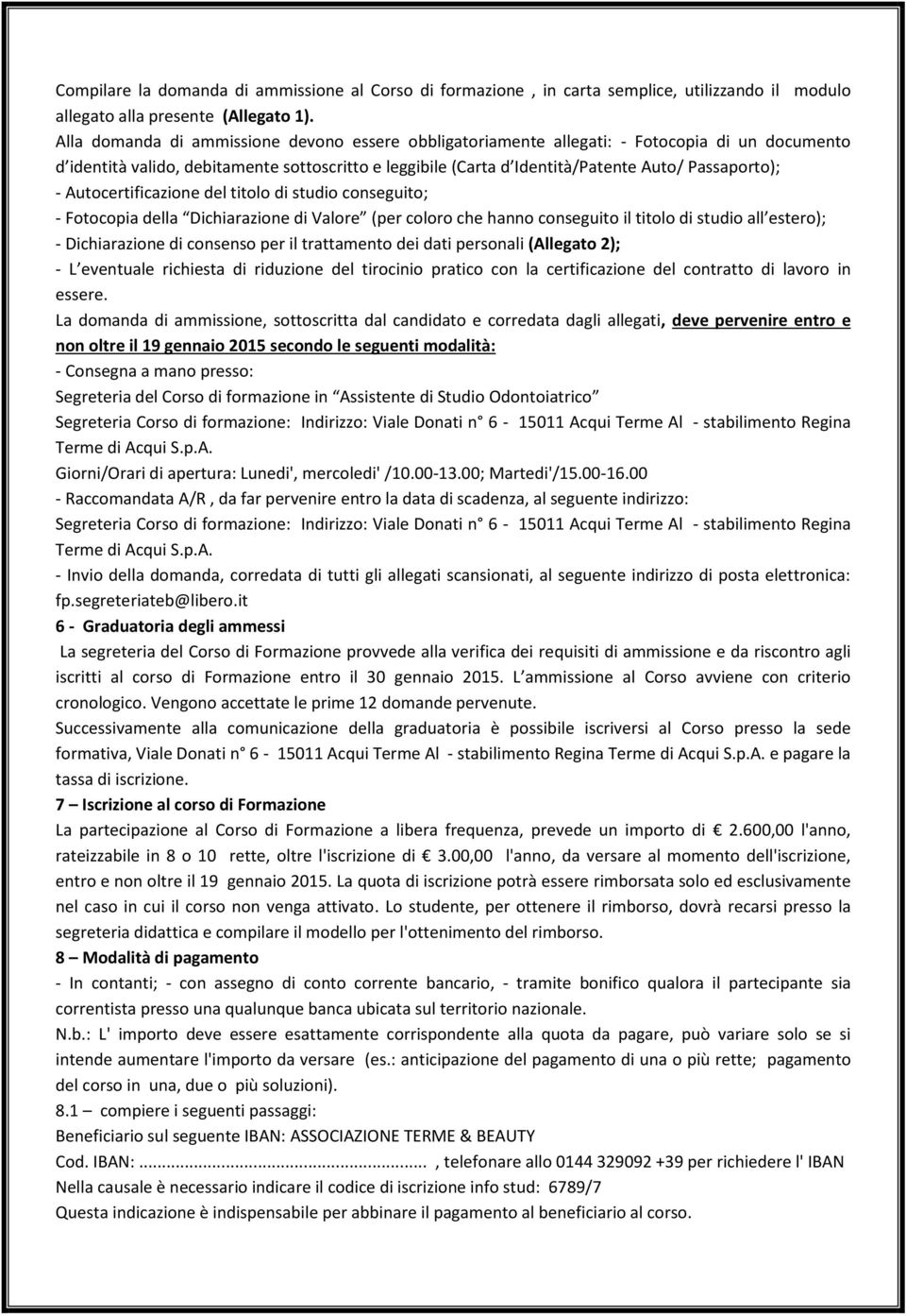 Autocertificazione del titolo di studio conseguito; - Fotocopia della Dichiarazione di Valore (per coloro che hanno conseguito il titolo di studio all estero); - Dichiarazione di consenso per il