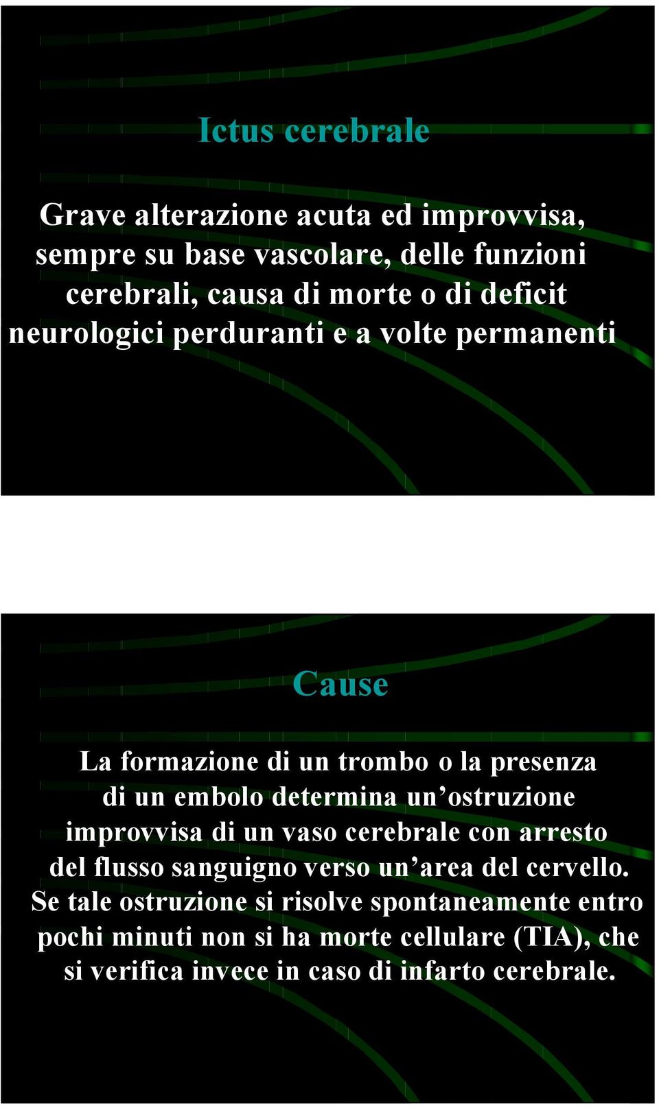 ostruzione improvvisa di un vaso cerebrale con arresto del flusso sanguigno verso un area del cervello.