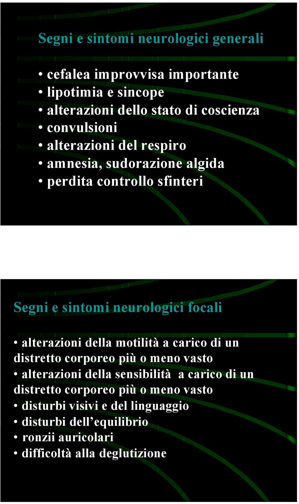 alterazioni della motilità a carico di un distretto corporeo più o meno vasto alterazioni della sensibilità a carico di un