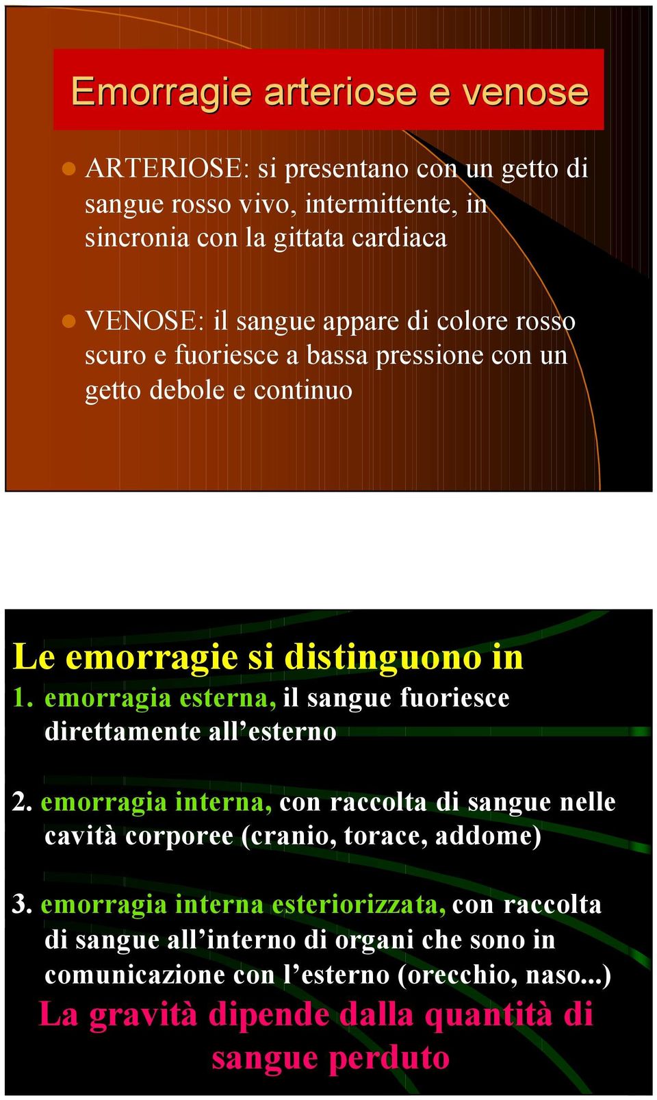 emorragia esterna, il sangue fuoriesce direttamente all esterno 2. emorragia interna, con raccolta di sangue nelle cavità corporee (cranio, torace, addome) 3.