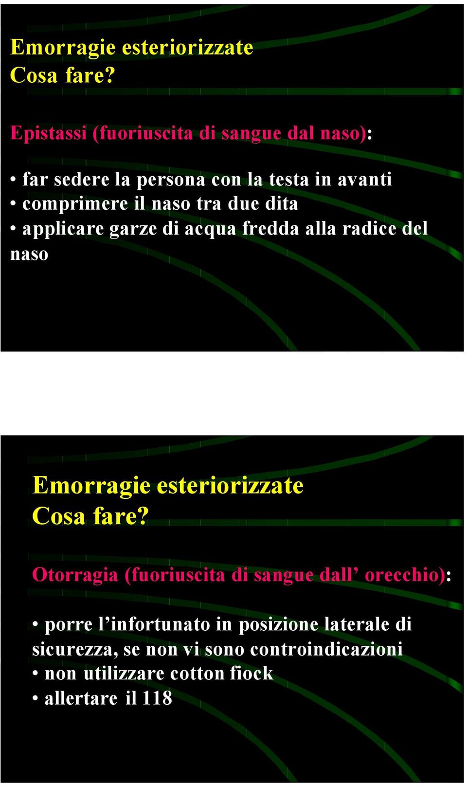 naso tra due dita applicare garze di acqua fredda alla radice del naso  Otorragia (fuoriuscita di sangue