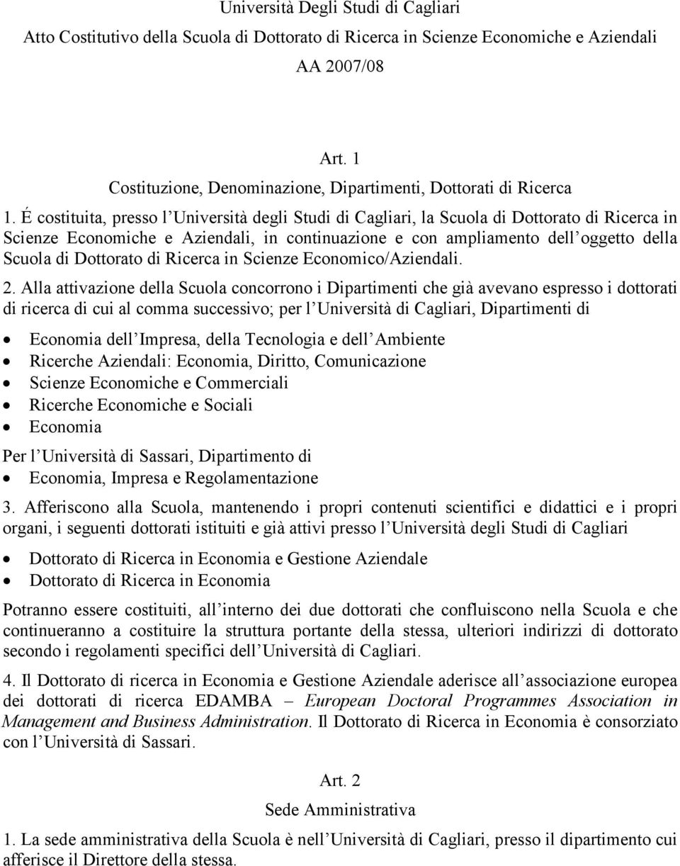 É costituita, presso l Università degli Studi di Cagliari, la Scuola di Dottorato di Ricerca in Scienze Economiche e Aziendali, in continuazione e con ampliamento dell oggetto della Scuola di