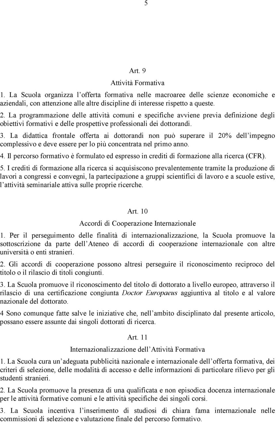 La didattica frontale offerta ai dottorandi non può superare il 20% dell impegno complessivo e deve essere per lo più concentrata nel primo anno. 4.