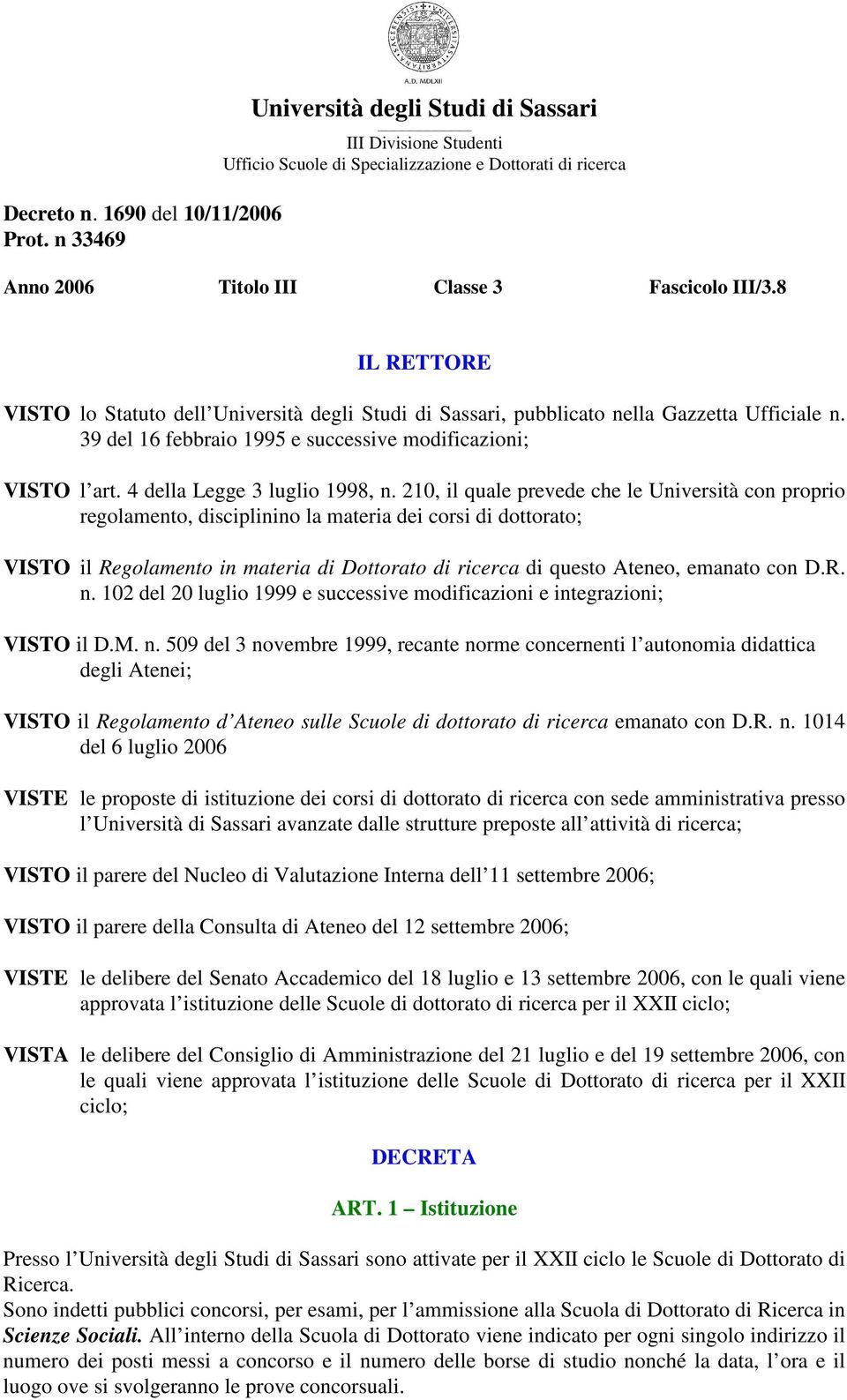8 IL RETTORE VISTO lo Statuto dell Università degli Studi di Sassari, pubblicato nella Gazzetta Ufficiale n. 39 del 16 febbraio 1995 e successive modificazioni; VISTO l art.