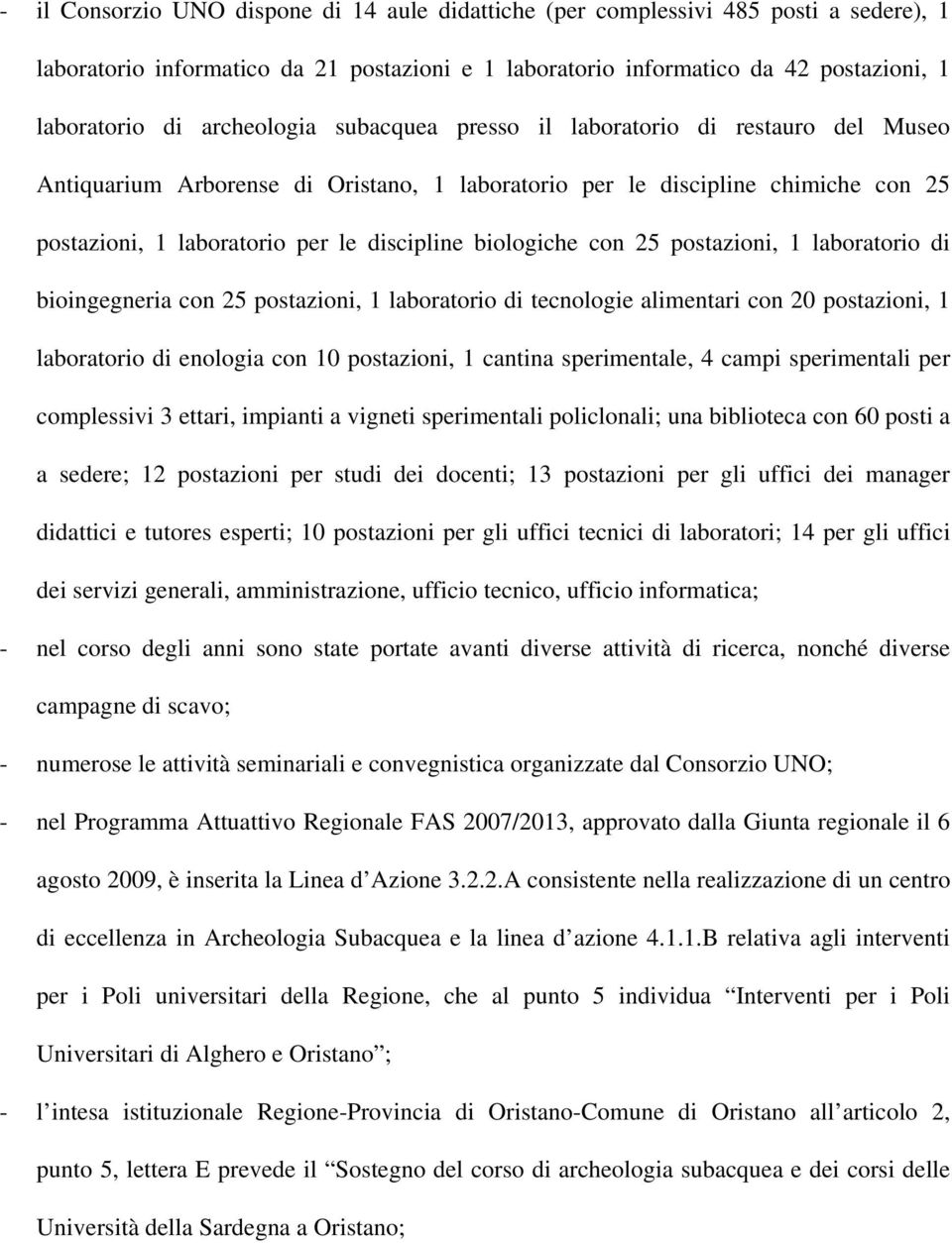 biologiche con 25 postazioni, 1 laboratorio di bioingegneria con 25 postazioni, 1 laboratorio di tecnologie alimentari con 20 postazioni, 1 laboratorio di enologia con 10 postazioni, 1 cantina