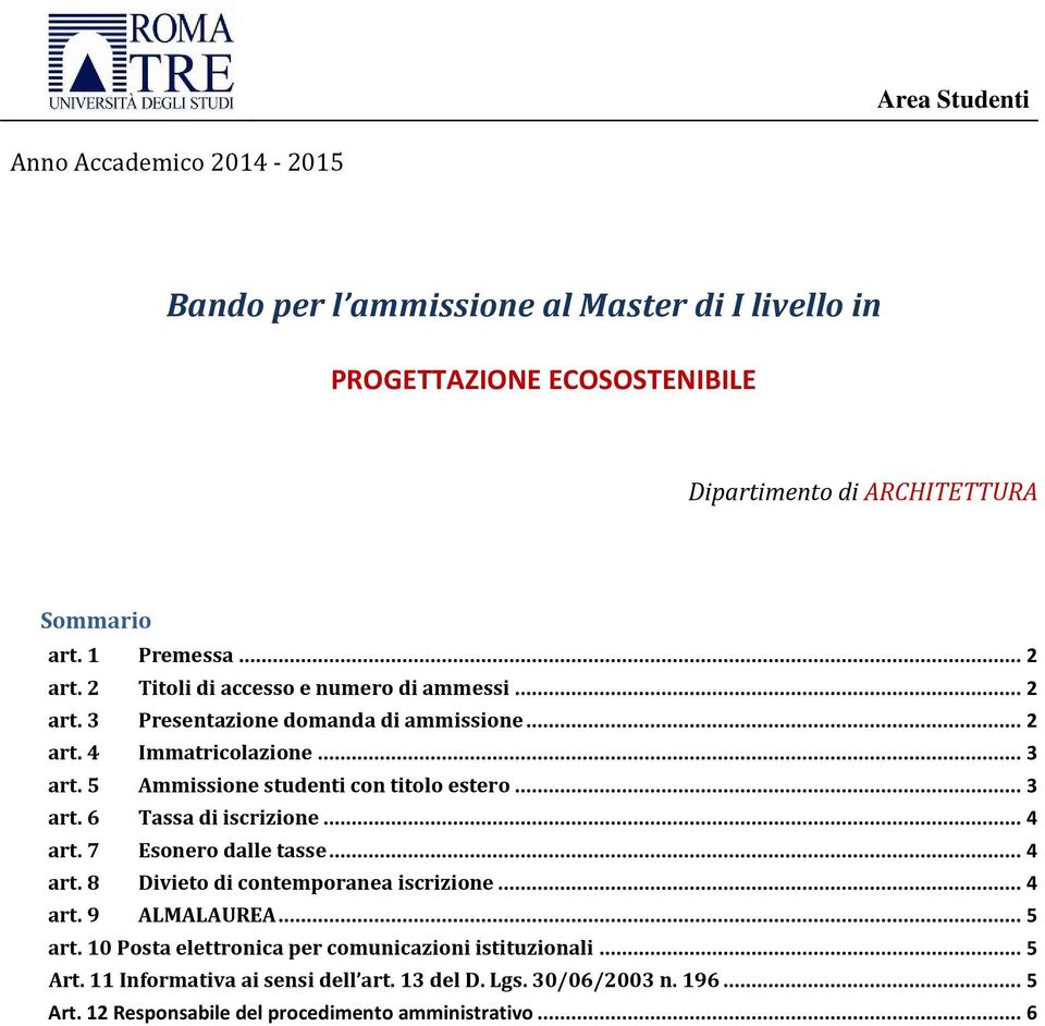 5 Ammissione studenti con titolo estero... 3 art. 6 Tassa di iscrizione... 4 art. 7 Esonero dalle tasse... 4 art. 8 Divieto di contemporanea iscrizione... 4 art. 9 ALMALAUREA.