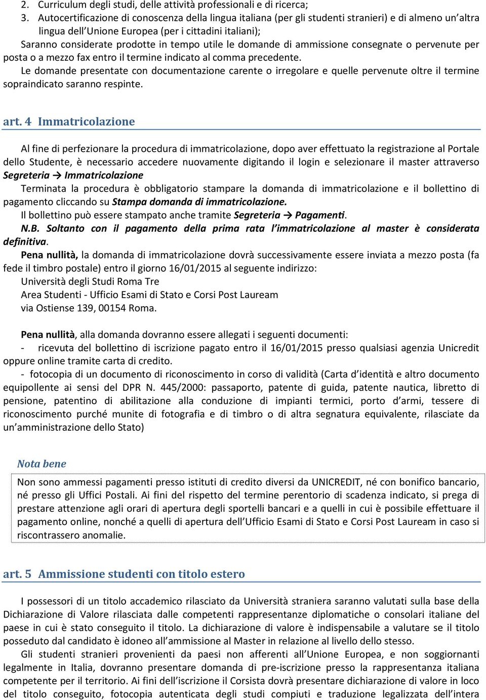 utile le domande di ammissione consegnate o pervenute per posta o a mezzo fax entro il termine indicato al comma precedente.