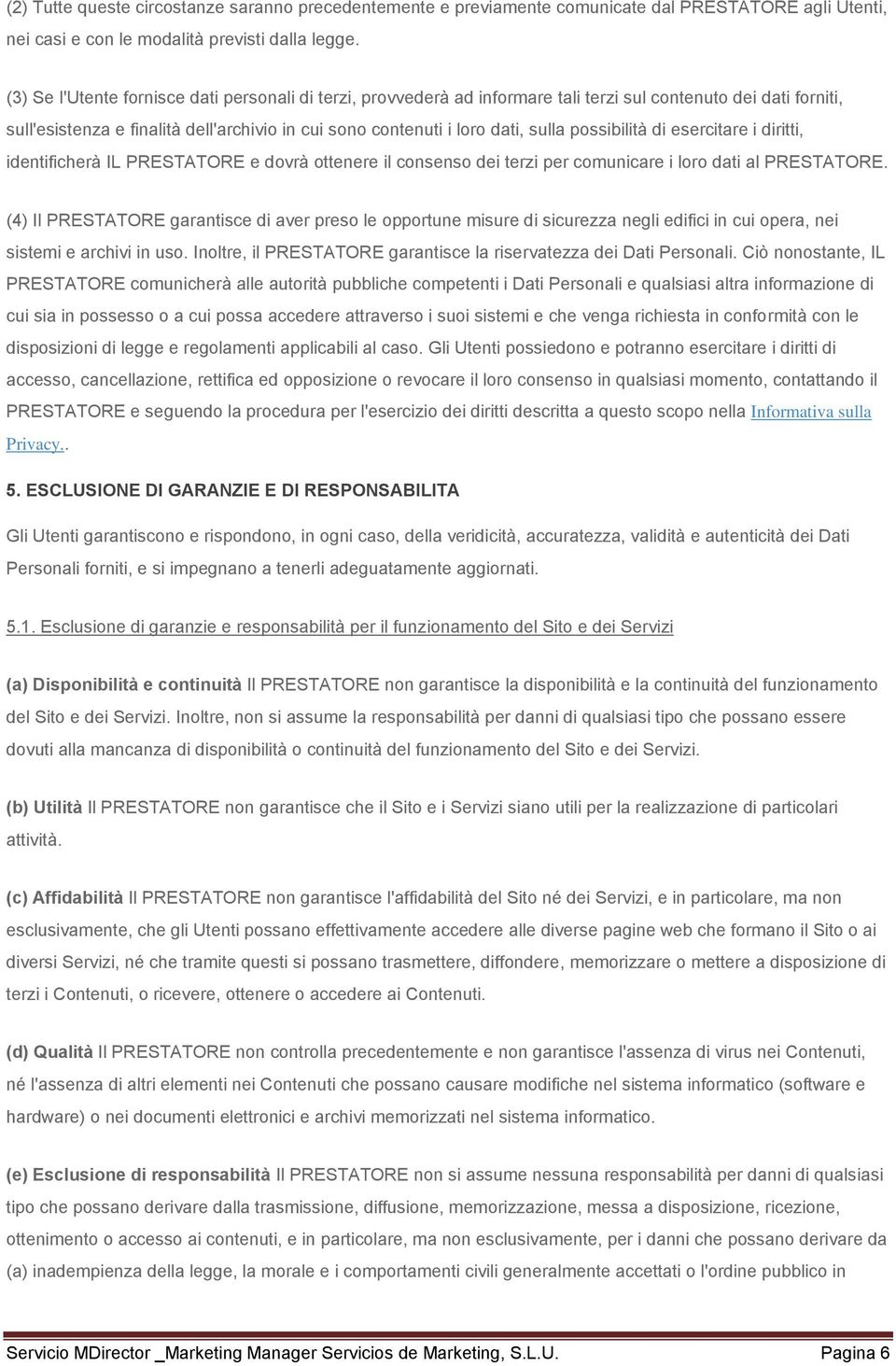 possibilità di esercitare i diritti, identificherà IL PRESTATORE e dovrà ottenere il consenso dei terzi per comunicare i loro dati al PRESTATORE.