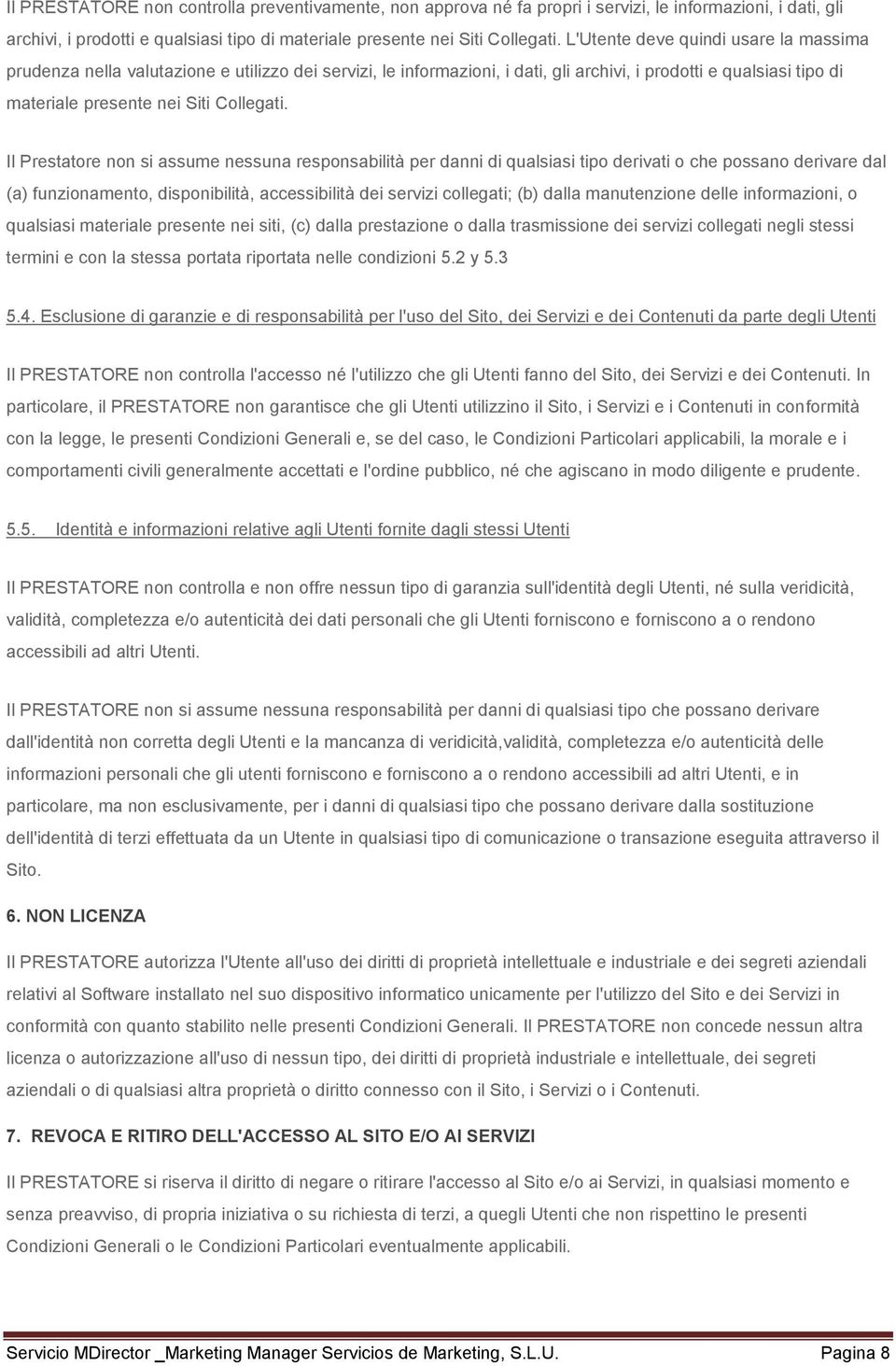 Il Prestatore non si assume nessuna responsabilità per danni di qualsiasi tipo derivati o che possano derivare dal (a) funzionamento, disponibilità, accessibilità dei servizi collegati; (b) dalla