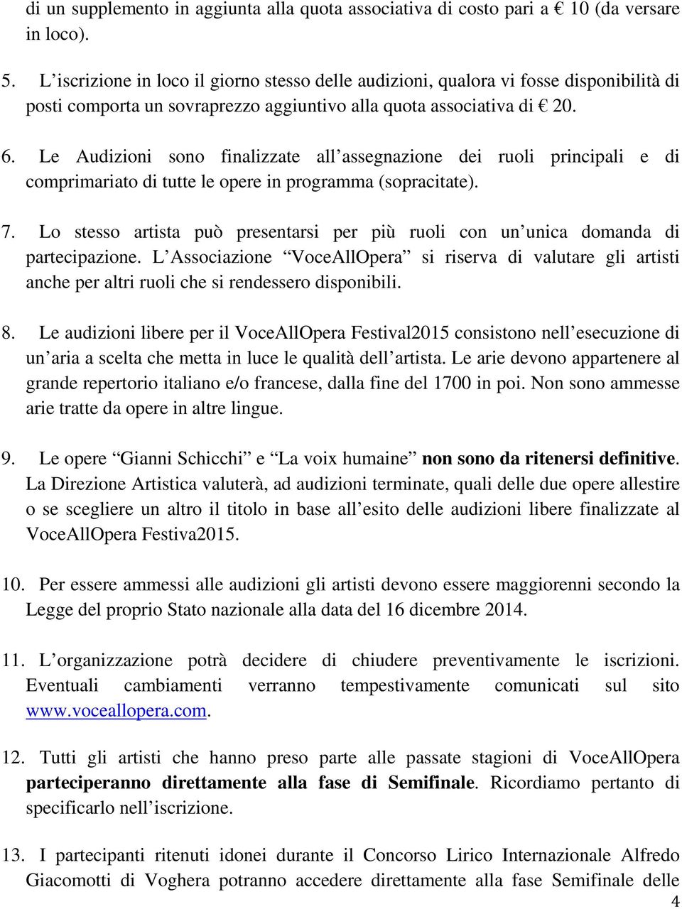 Le Audizioni sono finalizzate all assegnazione dei ruoli principali e di comprimariato di tutte le opere in programma (sopracitate). 7.