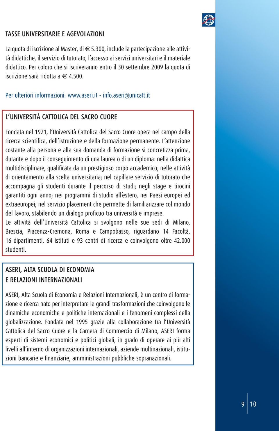 Per coloro che si iscriveranno entro il 30 settembre 2009 la quota di iscrizione sarà ridotta a 4.500. Per ulteriori informazioni: www.aseri.it - info.aseri@unicatt.