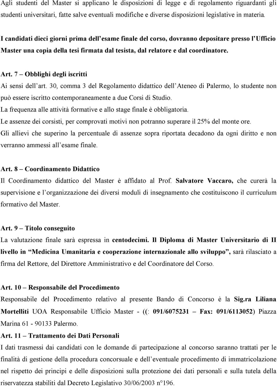 7 Obblighi degli iscritti Ai sensi dell art. 30, comma 3 del Regolamento didattico dell Ateneo di Palermo, lo studente non può essere iscritto contemporaneamente a due Corsi di Studio.