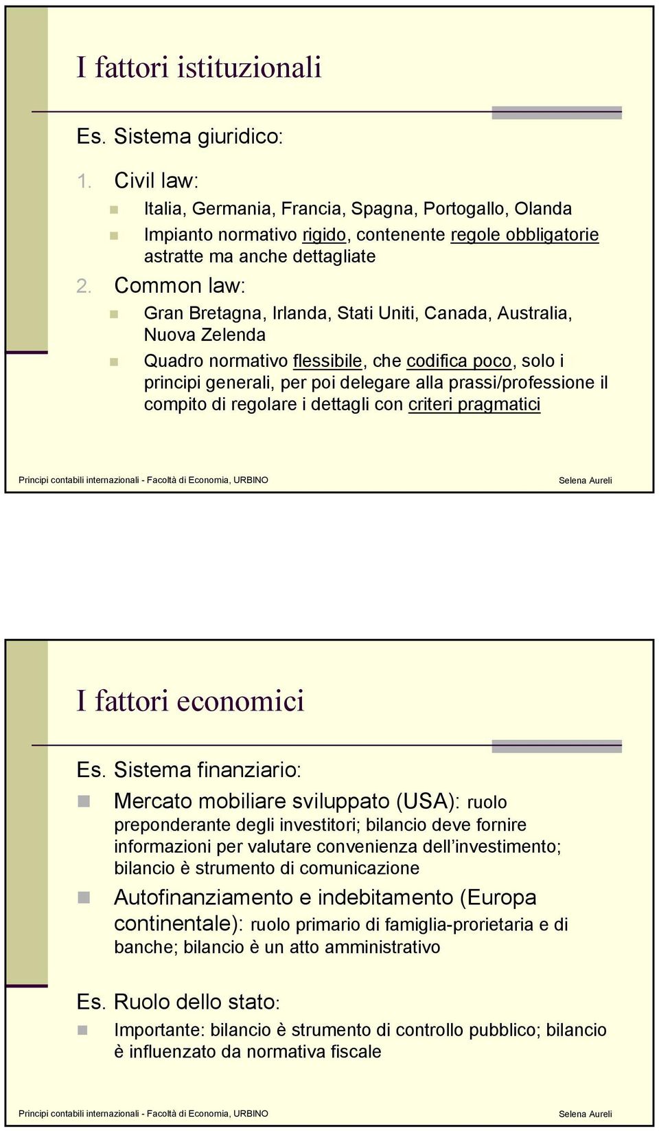 Common law: Gran Bretagna, Irlanda, Stati Uniti, Canada, Australia, Nuova Zelenda Quadro normativo flessibile, che codifica poco, solo i principi generali, per poi delegare alla prassi/professione il