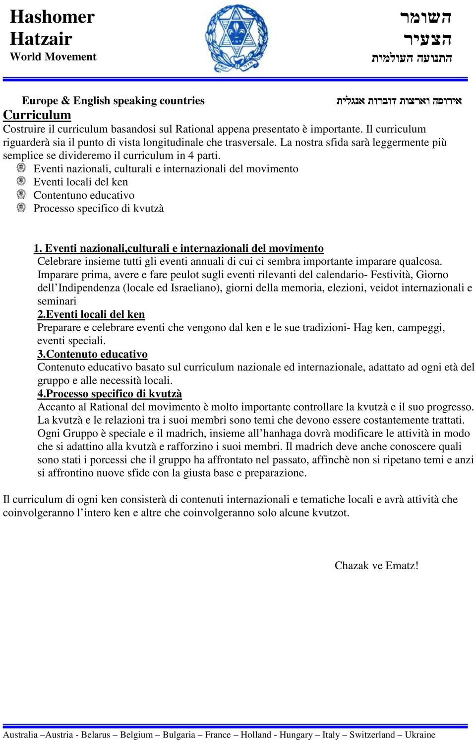 Eventi nazionali, culturali e internazionali del movimento Eventi locali del ken Contentuno educativo Processo specifico di kvutzà 1.