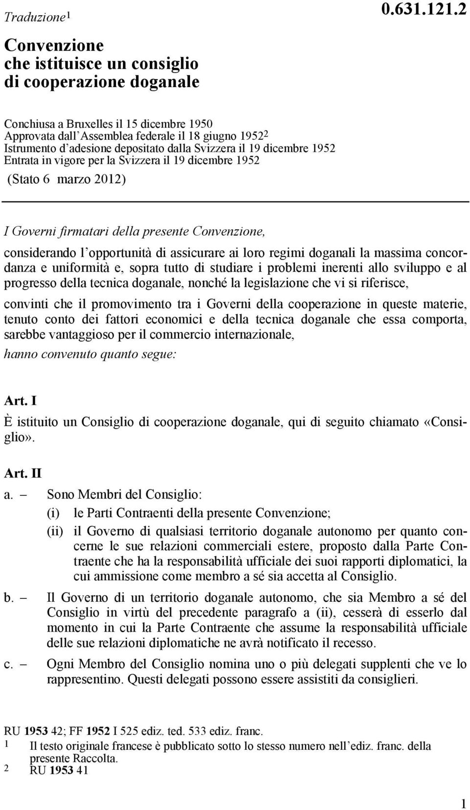 il 19 dicembre 1952 (Stato 6 marzo 2012) I Governi firmatari della presente Convenzione, considerando l opportunità di assicurare ai loro regimi doganali la massima concordanza e uniformità e, sopra