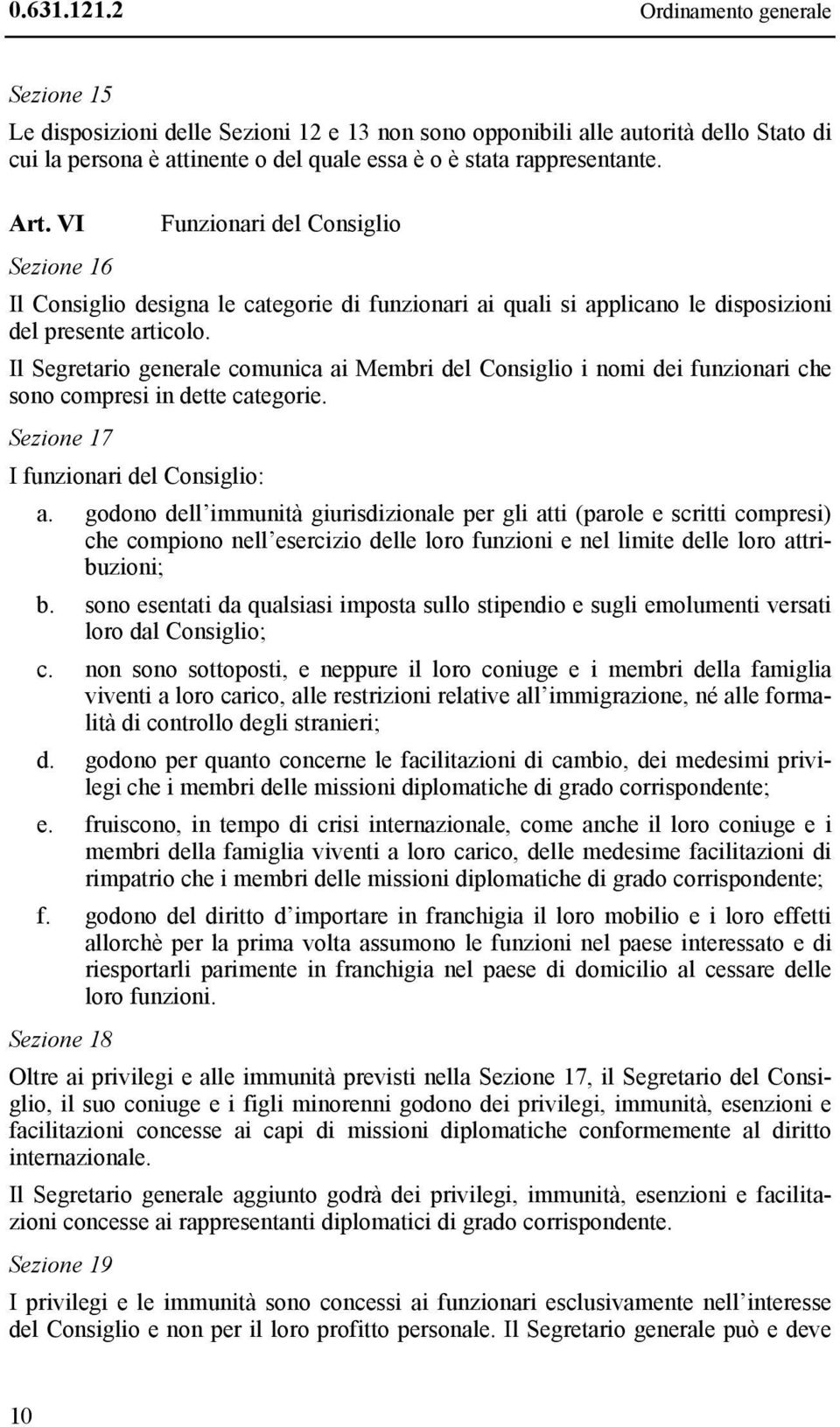 VI Funzionari del Consiglio Sezione 16 Il Consiglio designa le categorie di funzionari ai quali si applicano le disposizioni del presente articolo.