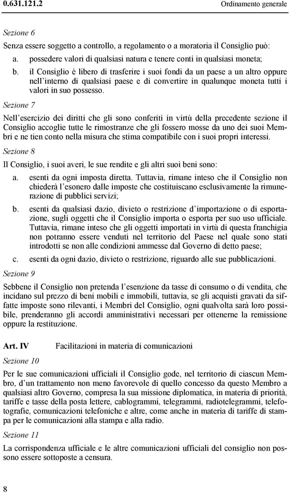 il Consiglio è libero di trasferire i suoi fondi da un paese a un altro oppure nell interno di qualsiasi paese e di convertire in qualunque moneta tutti i valori in suo possesso.