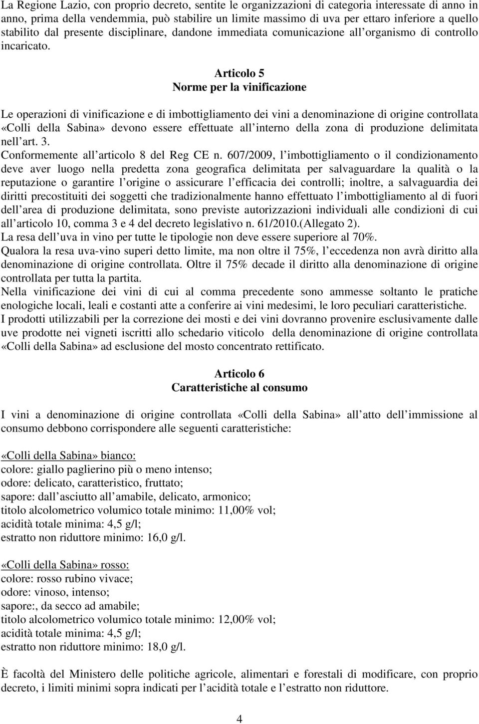 Articolo 5 Norme per la vinificazione Le operazioni di vinificazione e di imbottigliamento dei vini a denominazione di origine controllata «Colli della Sabina» devono essere effettuate all interno