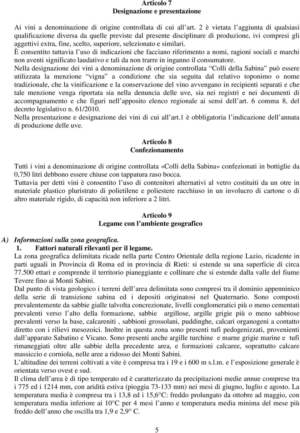 similari. È consentito tuttavia l uso di indicazioni che facciano riferimento a nomi, ragioni sociali e marchi non aventi significato laudativo e tali da non trarre in inganno il consumatore.