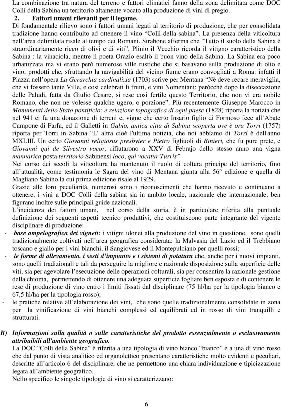 Di fondamentale rilievo sono i fattori umani legati al territorio di produzione, che per consolidata tradizione hanno contribuito ad ottenere il vino Colli della sabina.