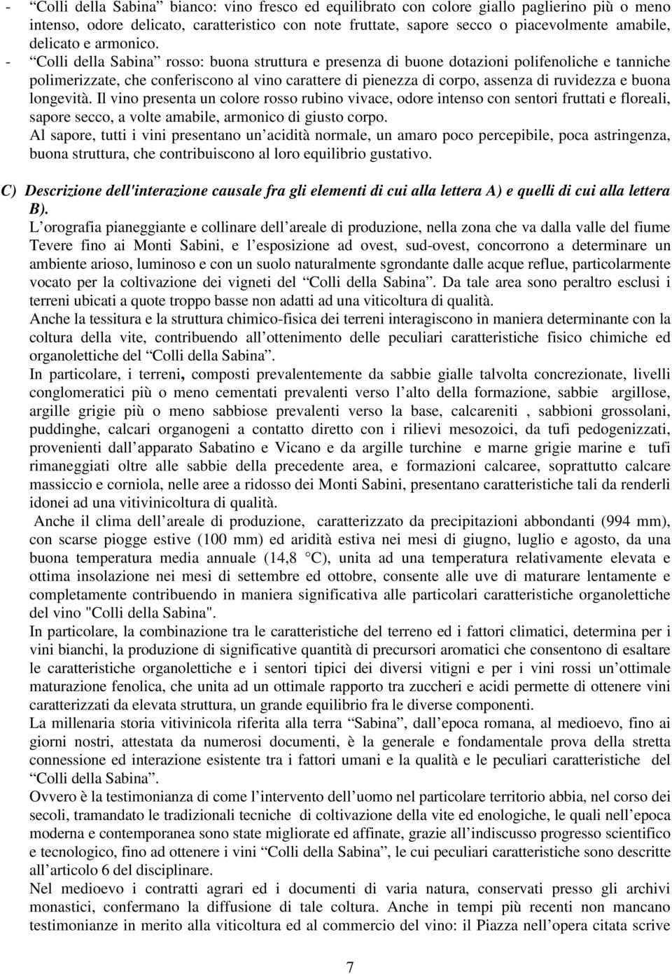 - Colli della Sabina rosso: buona struttura e presenza di buone dotazioni polifenoliche e tanniche polimerizzate, che conferiscono al vino carattere di pienezza di corpo, assenza di ruvidezza e buona