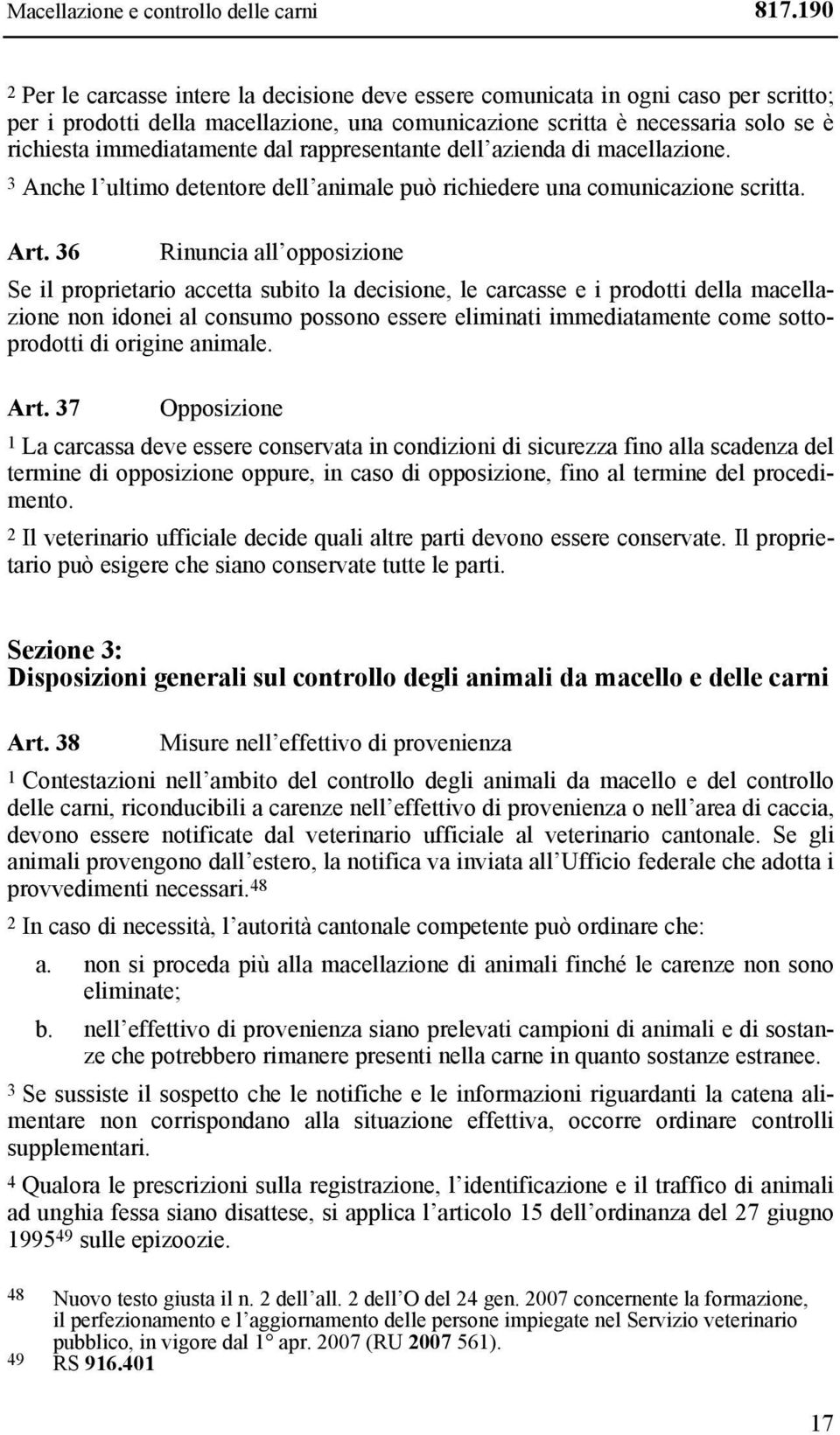 dal rappresentante dell azienda di macellazione. 3 Anche l ultimo detentore dell animale può richiedere una comunicazione scritta. Art.