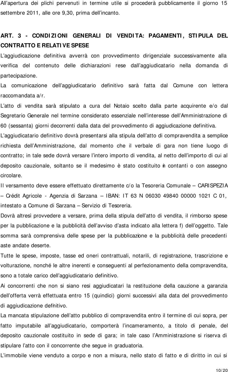 delle dichiarazioni rese dall aggiudicatario nella domanda di partecipazione. La comunicazione dell aggiudicatario definitivo sarà fatta dal Comune con lettera raccomandata a/r.