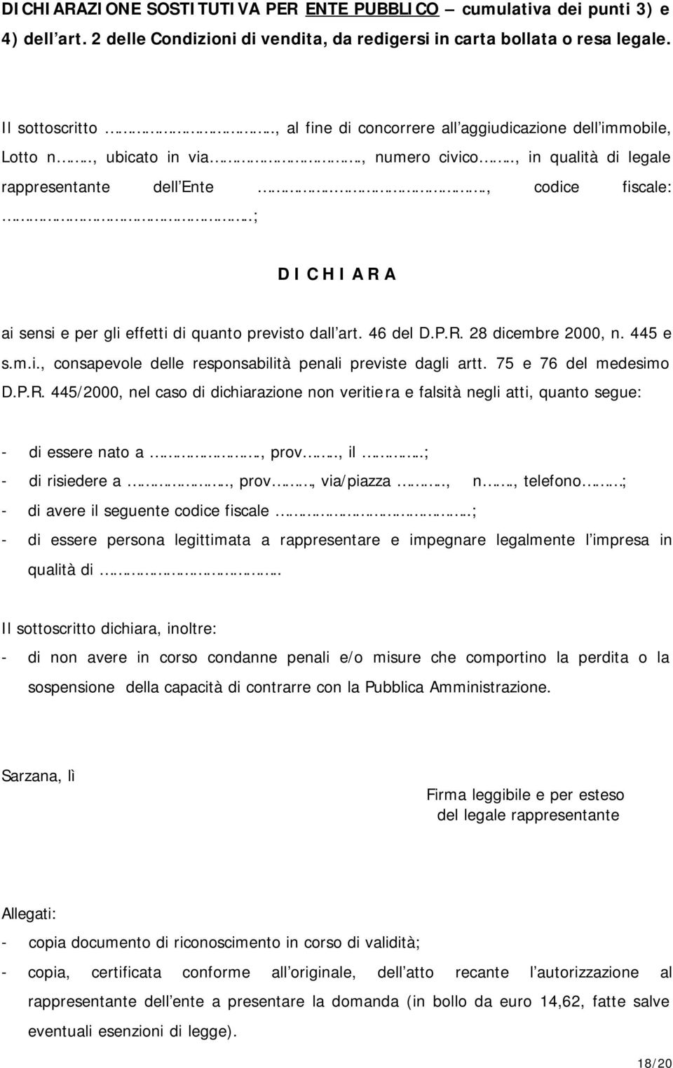 .; D I C H I A R A ai sensi e per gli effetti di quanto previsto dall art. 46 del D.P.R. 28 dicembre 2000, n. 445 e s.m.i., consapevole delle responsabilità penali previste dagli artt.