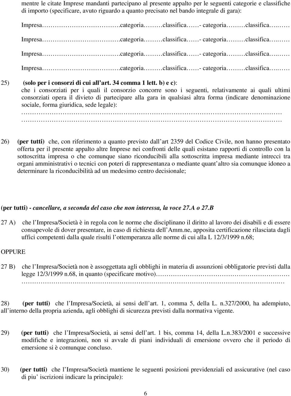 b) e c): che i consorziati per i quali il consorzio concorre sono i seguenti, relativamente ai quali ultimi consorziati opera il divieto di partecipare alla gara in qualsiasi altra forma (indicare