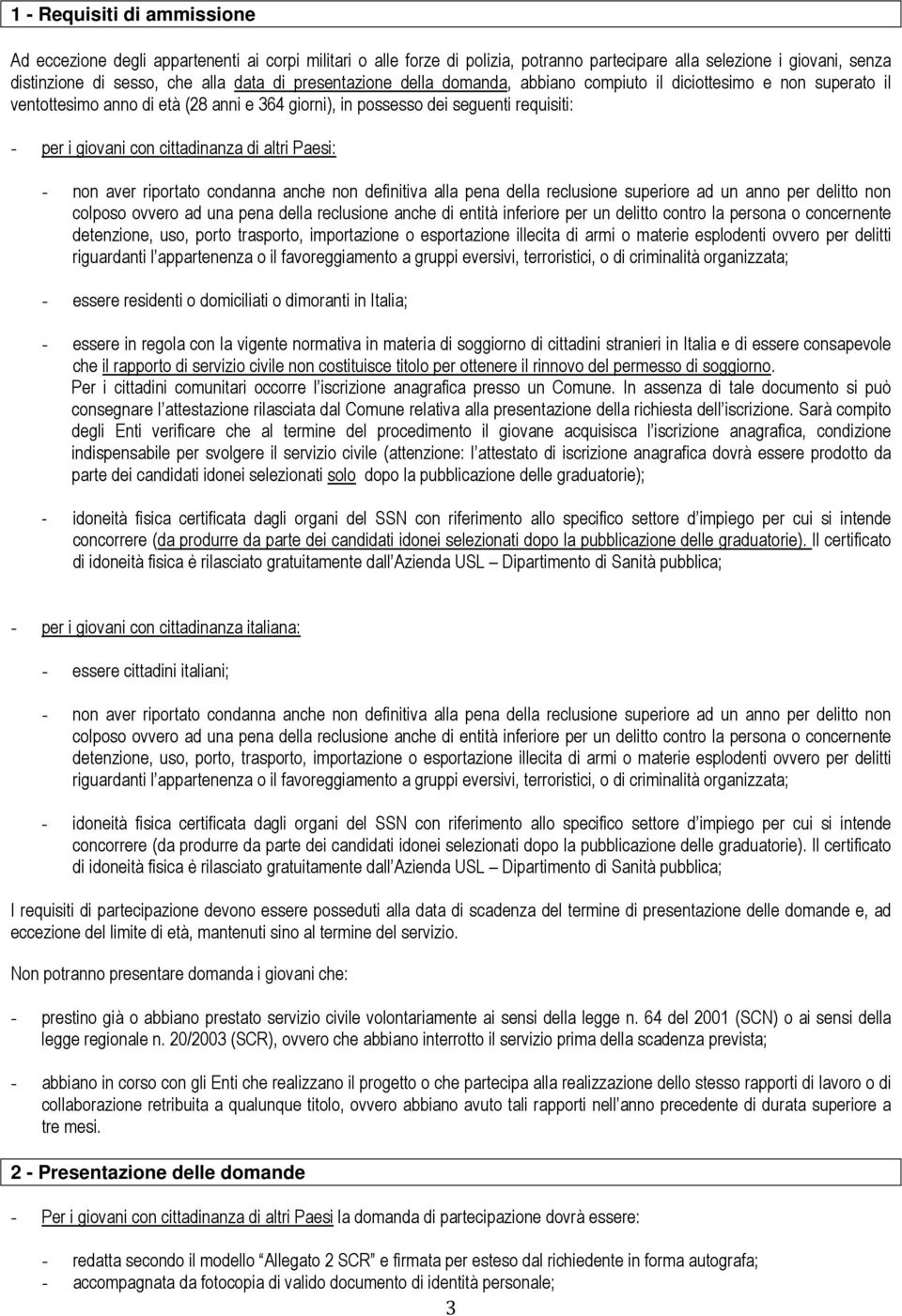 di altri Paesi: - non aver riportato condanna anche non definitiva alla pena della reclusione superiore ad un anno per delitto non colposo ovvero ad una pena della reclusione anche di entità