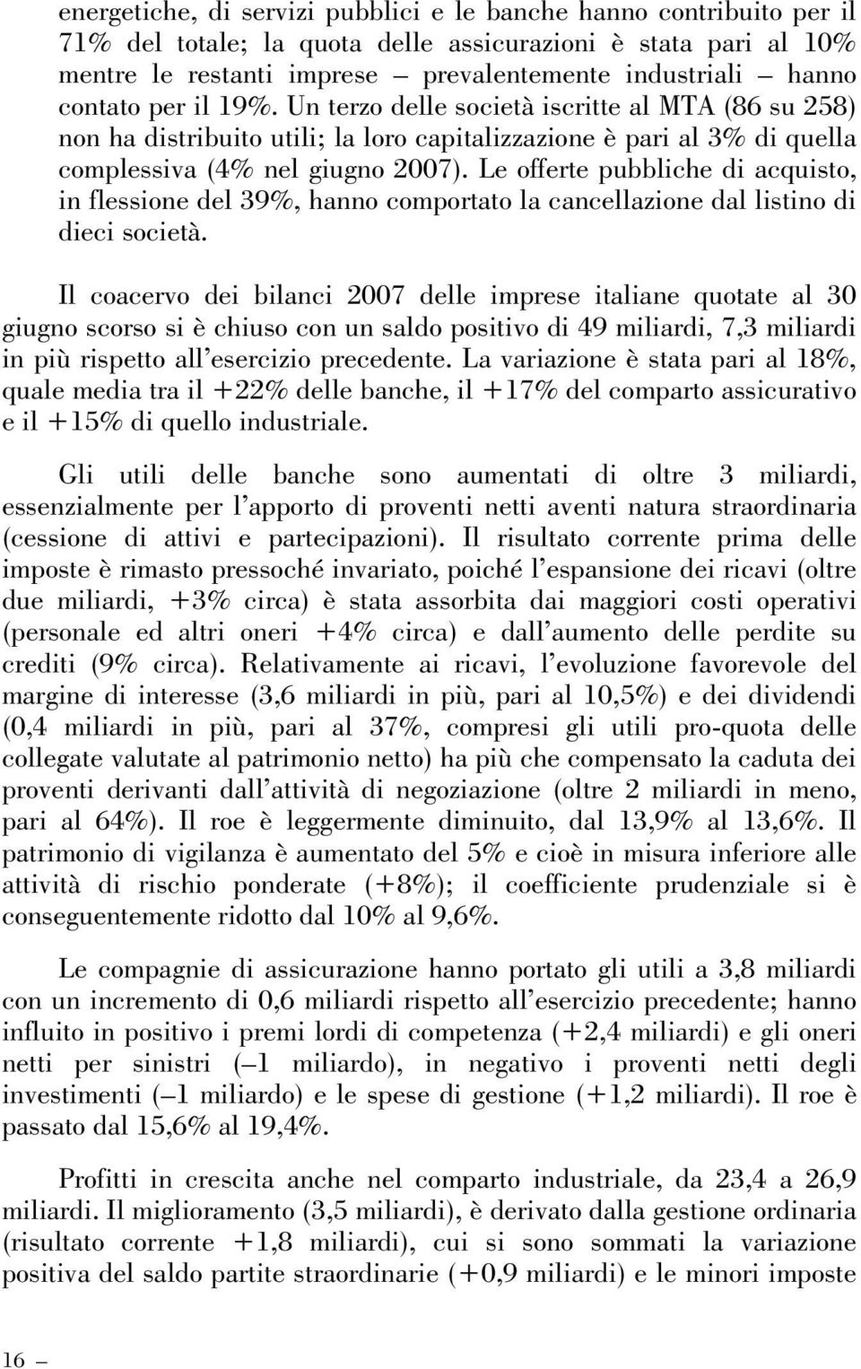 Le offerte pubbliche di acquisto, in flessione del 39%, hanno comportato la cancellazione dal listino di dieci società.