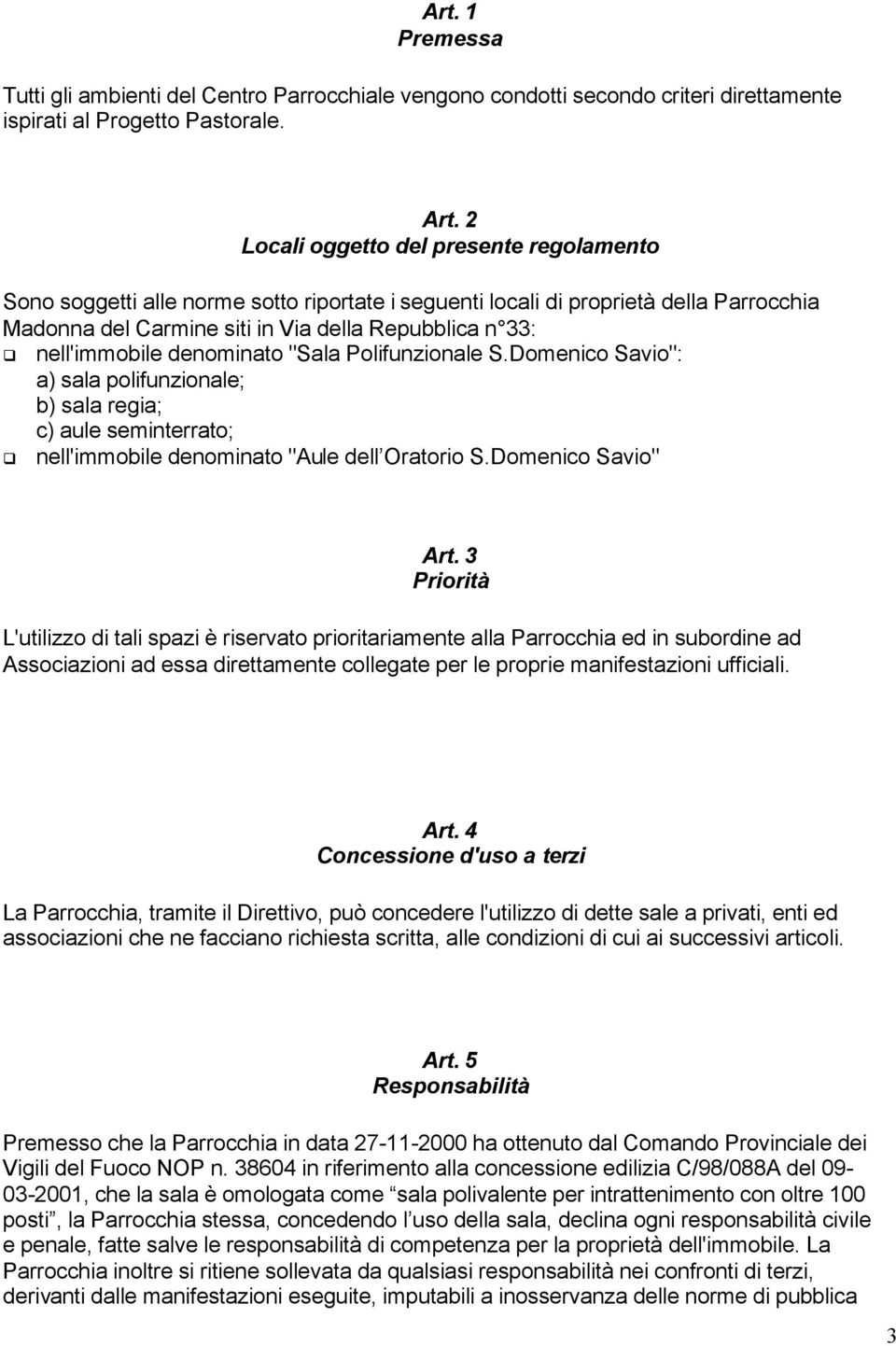 denominato "Sala Polifunzionale S.Domenico Savio": a) sala polifunzionale; b) sala regia; c) aule seminterrato; nell'immobile denominato "Aule dell Oratorio S.Domenico Savio" Art.