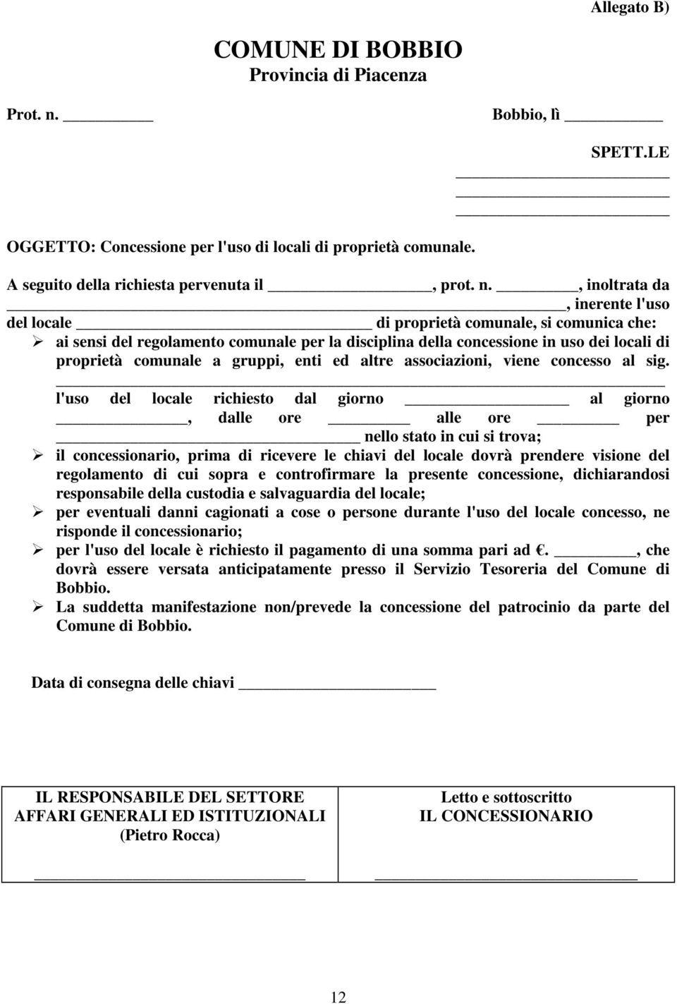 , inoltrata da, inerente l'uso del locale di proprietà comunale, si comunica che: ai sensi del regolamento comunale per la disciplina della concessione in uso dei locali di proprietà comunale a