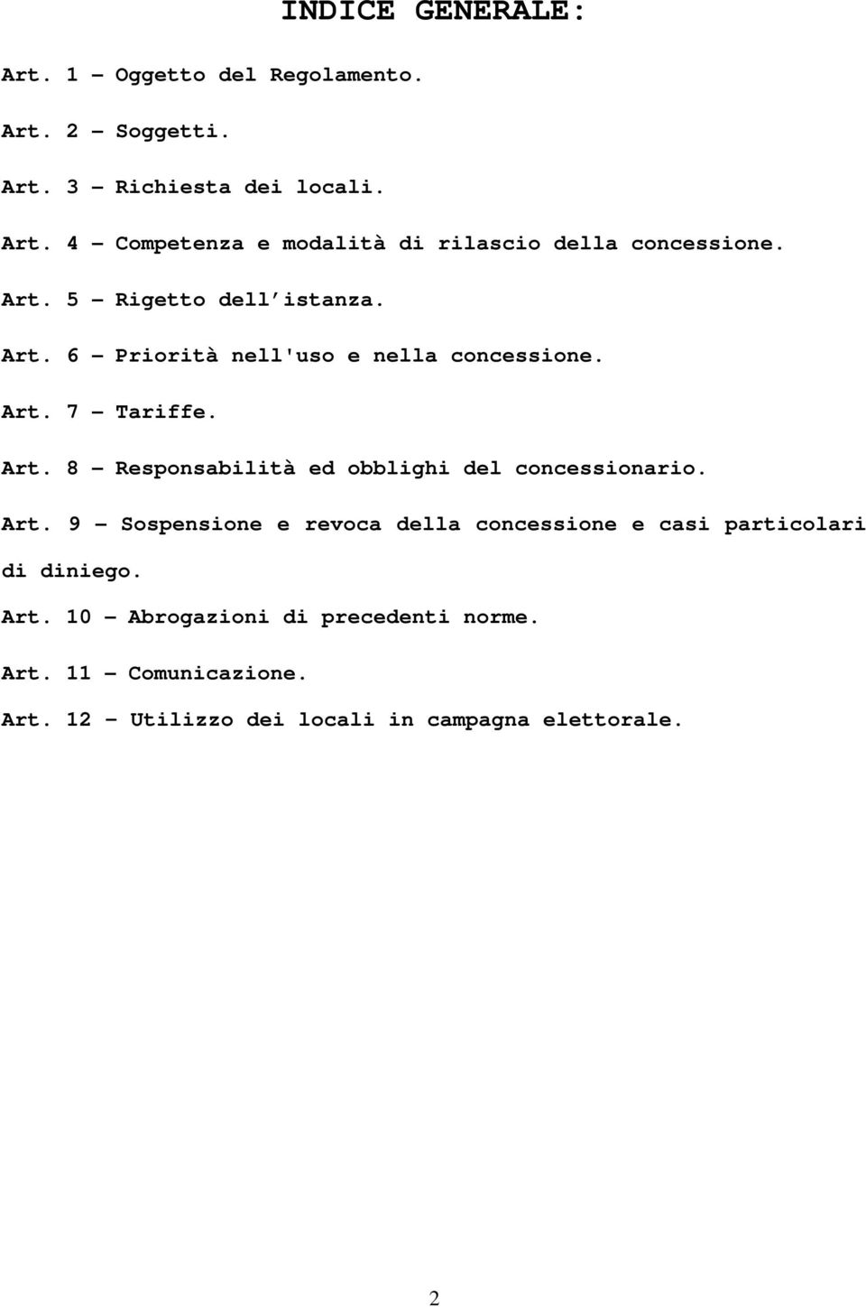 Art. 9 Sospensione e revoca della concessione e casi particolari di diniego. Art. 10 Abrogazioni di precedenti norme. Art. 11 Comunicazione.