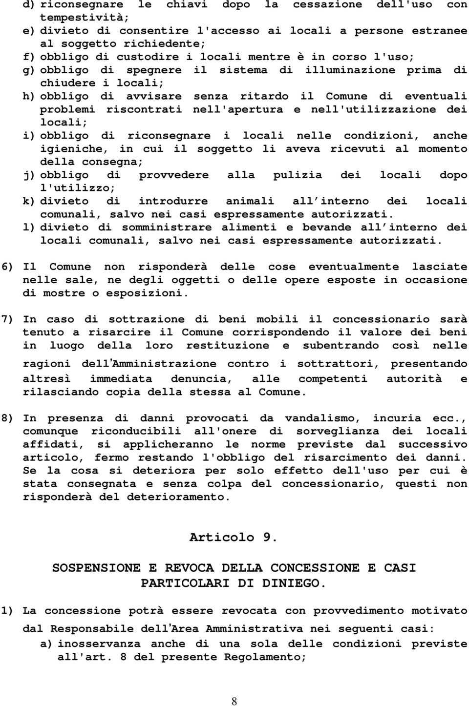 e nell'utilizzazione dei locali; i) obbligo di riconsegnare i locali nelle condizioni, anche igieniche, in cui il soggetto li aveva ricevuti al momento della consegna; j) obbligo di provvedere alla