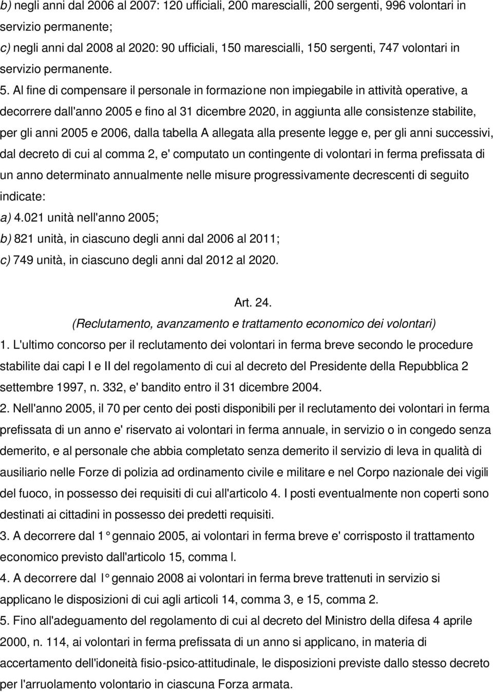 Al fine di compensare il personale in formazione non impiegabile in attività operative, a decorrere dall'anno 2005 e fino al 31 dicembre 2020, in aggiunta alle consistenze stabilite, per gli anni