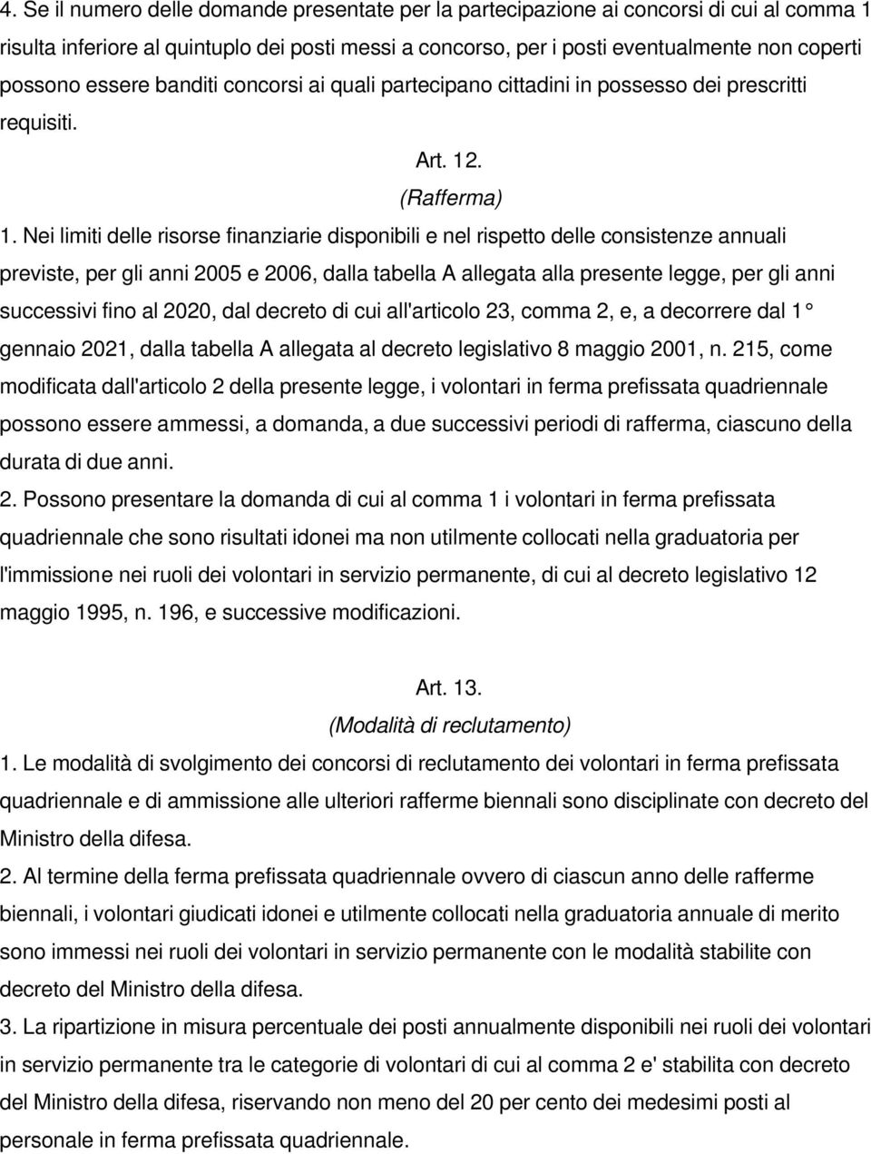 Nei limiti delle risorse finanziarie disponibili e nel rispetto delle consistenze annuali previste, per gli anni 2005 e 2006, dalla tabella A allegata alla presente legge, per gli anni successivi