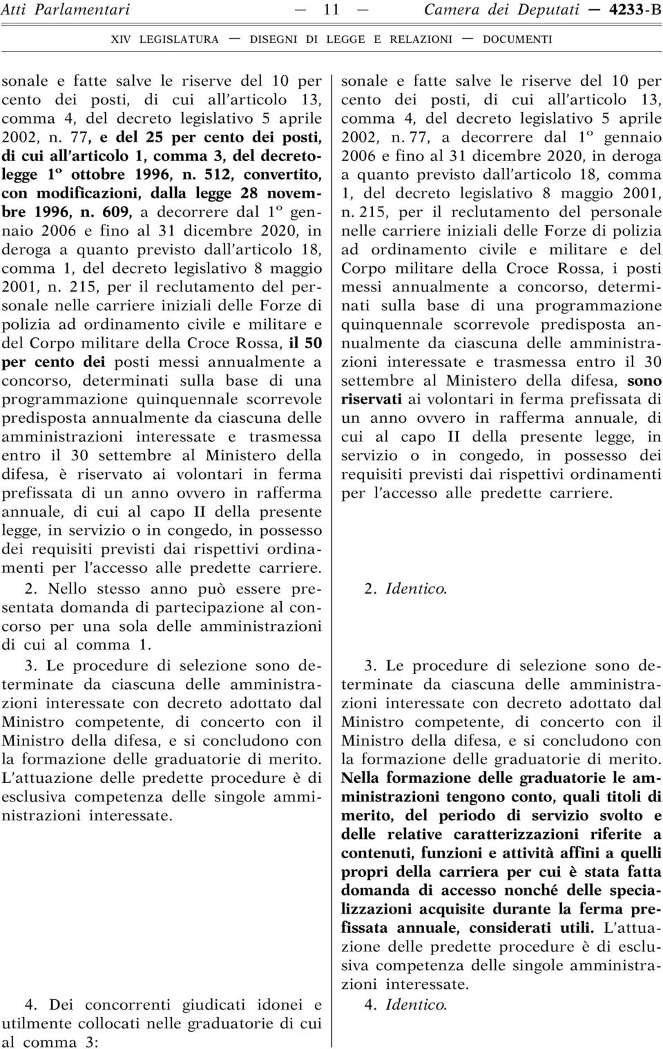 609, a decorrere dal 1 o gennaio 2006 e fino al 31 dicembre 2020, in deroga a quanto previsto dall articolo 18, comma 1, del decreto legislativo 8 maggio 2001, n.