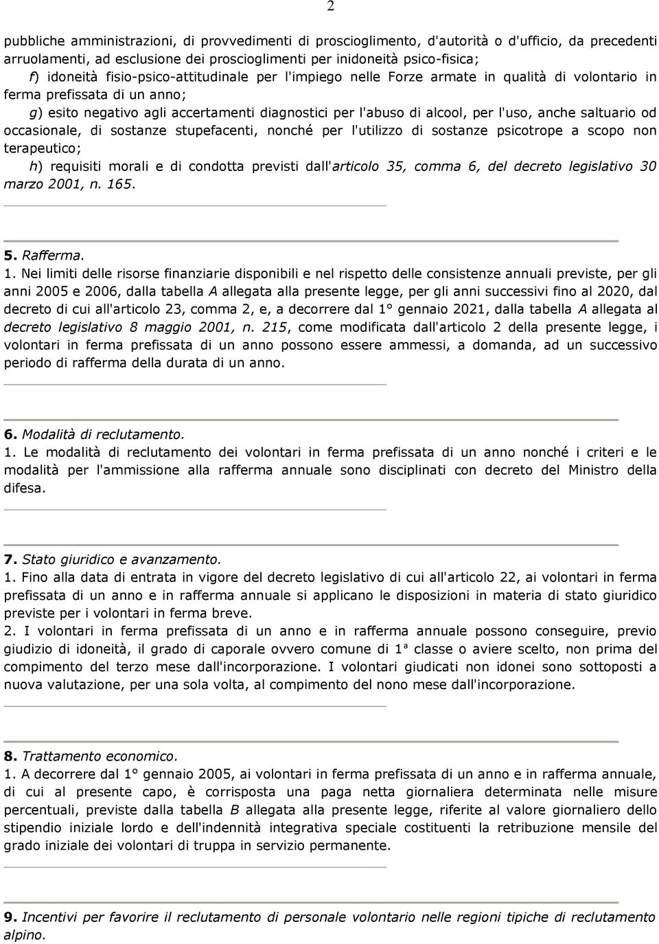 anche saltuario od occasionale, di sostanze stupefacenti, nonché per l'utilizzo di sostanze psicotrope a scopo non terapeutico; h) requisiti morali e di condotta previsti dall'articolo 35, comma 6,